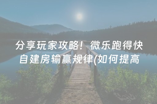 分享玩家攻略！微乐跑得快自建房输赢规律(如何提高胡牌率)