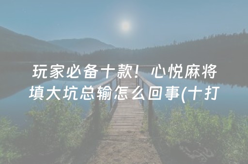 玩家必备十款！心悦麻将填大坑总输怎么回事(十打九赢的打法)