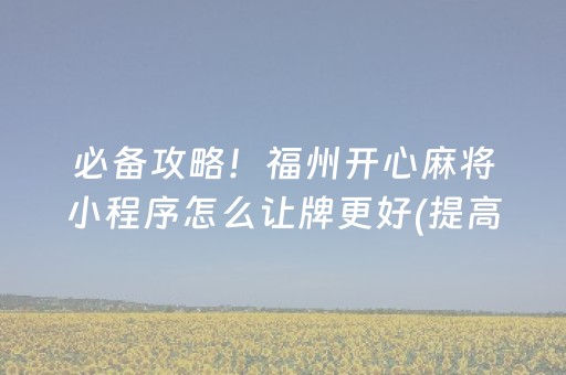 必备攻略！福州开心麻将小程序怎么让牌更好(提高胜率的方法)