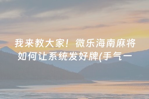 我来教大家！微乐海南麻将如何让系统发好牌(手气一直很差)