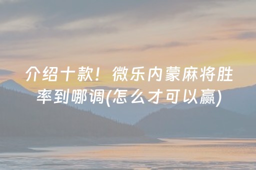 介绍十款！微乐内蒙麻将胜率到哪调(怎么才可以赢)