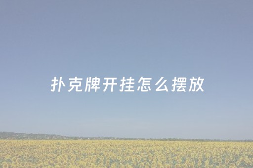 扑克牌开挂怎么摆放（扑克牌开挂的牌有什么含义）