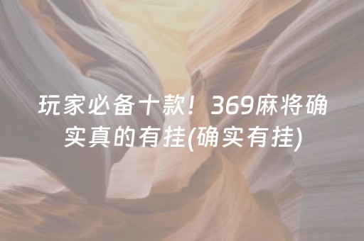 玩家必备十款！369麻将确实真的有挂(确实有挂)