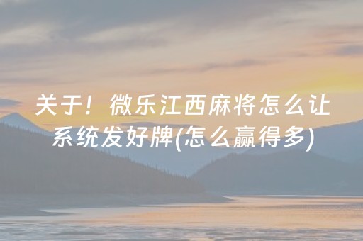 关于！微乐江西麻将怎么让系统发好牌(怎么赢得多)