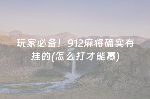 玩家必备！912麻将确实有挂的(怎么打才能赢)