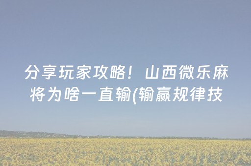 分享玩家攻略！山西微乐麻将为啥一直输(输赢规律技巧)