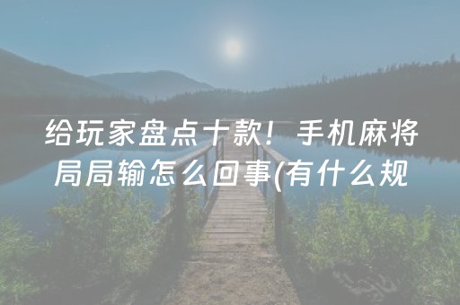 给玩家盘点十款！手机麻将局局输怎么回事(有什么规律吗)