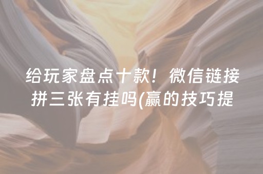 给玩家盘点十款！微信链接拼三张有挂吗(赢的技巧提高胜率)