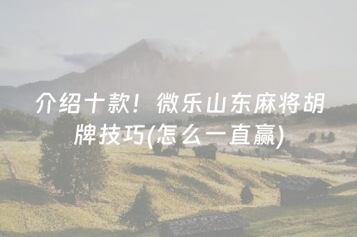 介绍十款！微乐山东麻将胡牌技巧(怎么一直赢)