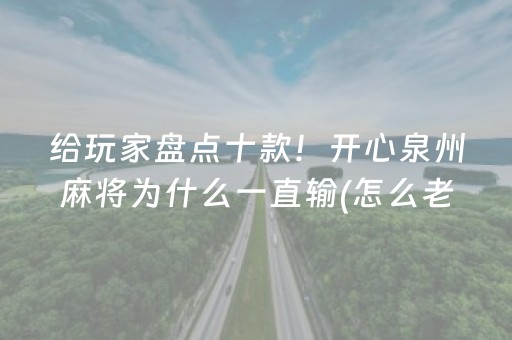 给玩家盘点十款！开心泉州麻将为什么一直输(怎么老是输)