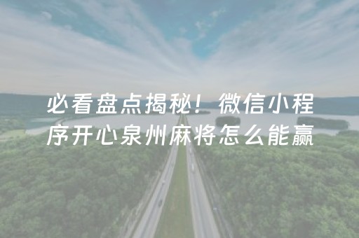 必看盘点揭秘！微信小程序开心泉州麻将怎么能赢(为什么总是输)