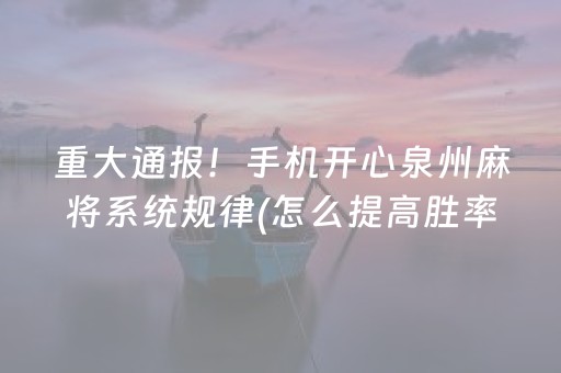 重大通报！手机开心泉州麻将系统规律(怎么提高胜率)