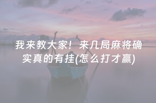 我来教大家！来几局麻将确实真的有挂(怎么打才赢)