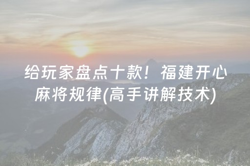 给玩家盘点十款！福建开心麻将规律(高手讲解技术)