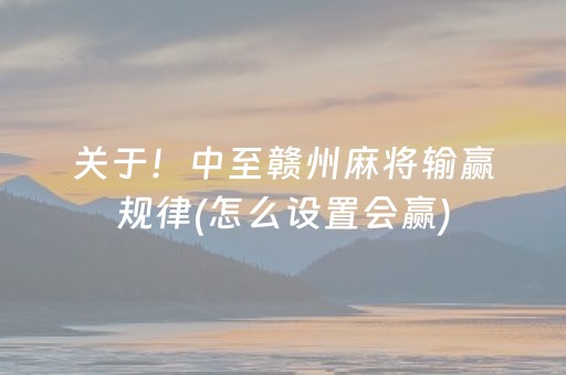 关于！中至赣州麻将输赢规律(怎么设置会赢)