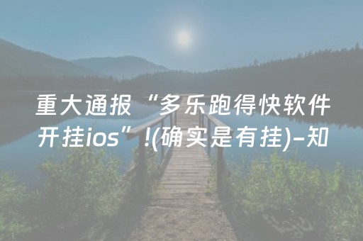 重大通报“多乐跑得快软件开挂ios”!(确实是有挂)-知乎