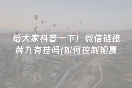 给大家科普一下！微信链接牌九有挂吗(如何控制输赢)