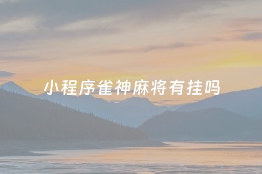 小程序雀神麻将有挂吗（小程序雀神麻将普通挂）