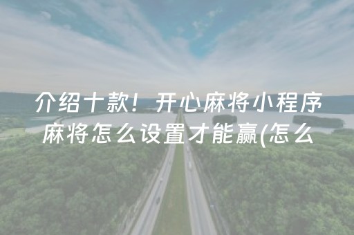 介绍十款！开心麻将小程序麻将怎么设置才能赢(怎么才能常赢)