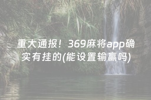 重大通报！369麻将app确实有挂的(能设置输赢吗)