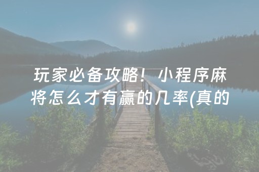 玩家必备攻略！小程序麻将怎么才有赢的几率(真的确实是有挂)