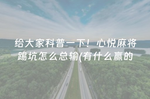 给大家科普一下！心悦麻将踢坑怎么总输(有什么赢的技巧)