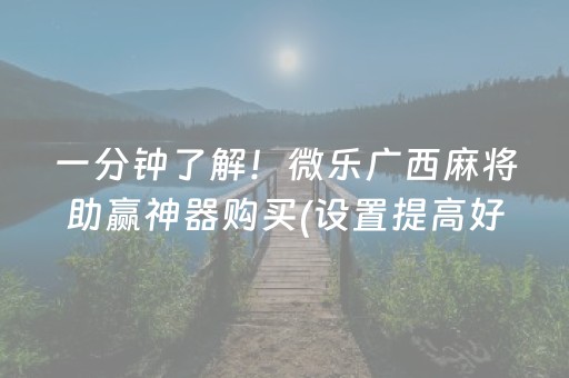 一分钟了解！微乐广西麻将助赢神器购买(设置提高好牌几率)