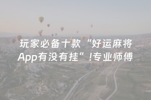 玩家必备十款“好运麻将App有没有挂”!专业师傅带你一起了解（详细教程）-知乎