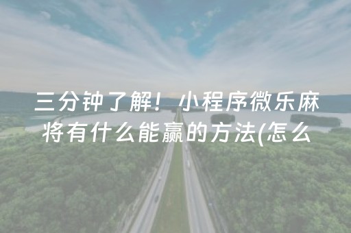 三分钟了解！小程序微乐麻将有什么能赢的方法(怎么总输有什么猫腻)