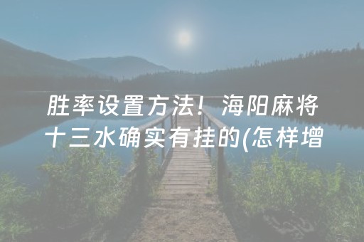 胜率设置方法！海阳麻将十三水确实有挂的(怎样增加胜率)