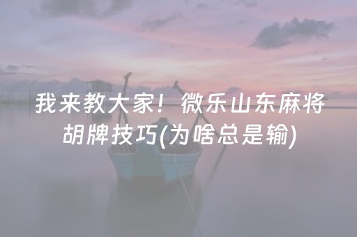 我来教大家！微乐山东麻将胡牌技巧(为啥总是输)