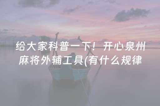 给大家科普一下！开心泉州麻将外辅工具(有什么规律吗)