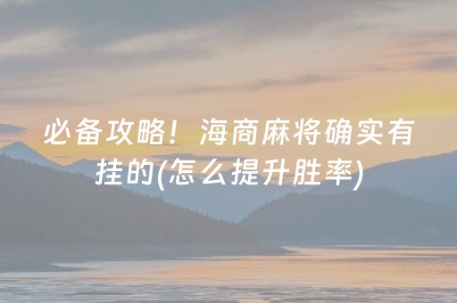 必备攻略！海商麻将确实有挂的(怎么提升胜率)