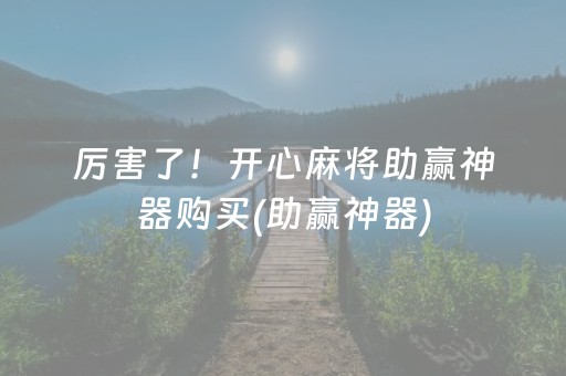 厉害了！开心麻将助赢神器购买(助赢神器)