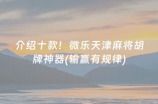 介绍十款！微乐天津麻将胡牌神器(输赢有规律)