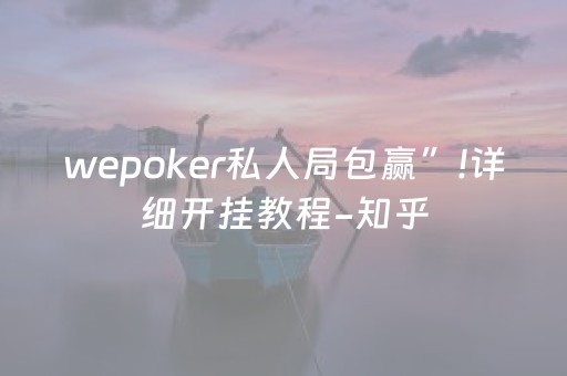 wepoker私人局包赢”!详细开挂教程-知乎