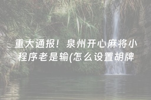 重大通报！泉州开心麻将小程序老是输(怎么设置胡牌)