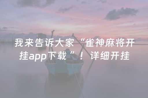 我来告诉大家“雀神麻将开挂app下载 ”！详细开挂教程（确实真的有挂)-知乎