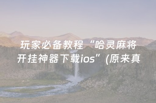 玩家必备教程“哈灵麻将开挂神器下载ios”(原来真的有挂)-知乎