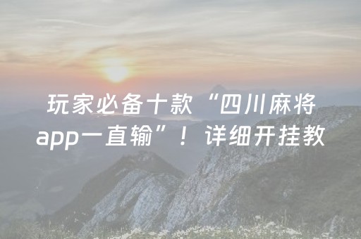 玩家必备十款“四川麻将app一直输”！详细开挂教程（确实真的有挂)-知乎