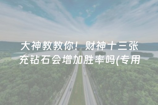 大神教教你！财神十三张充钻石会增加胜率吗(专用神器下载)