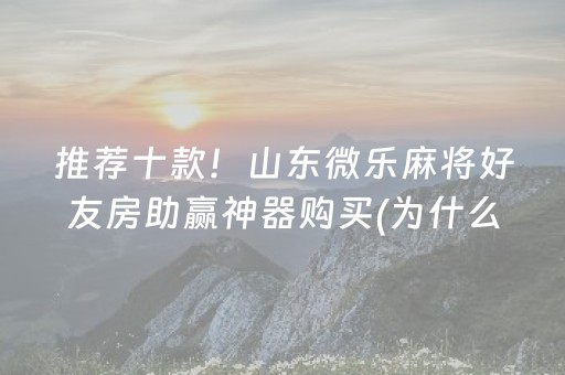 推荐十款！山东微乐麻将好友房助赢神器购买(为什么一直输)