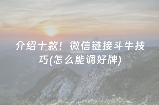 介绍十款！微信链接斗牛技巧(怎么能调好牌)