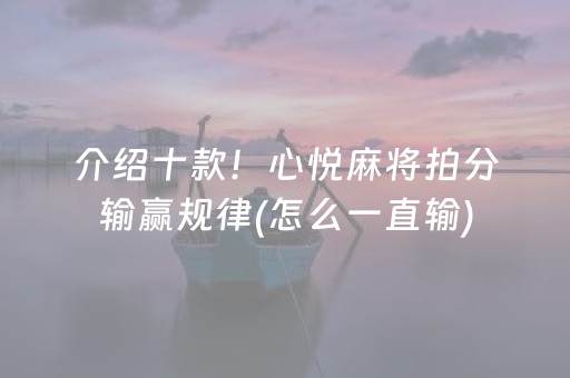 介绍十款！心悦麻将拍分输赢规律(怎么一直输)