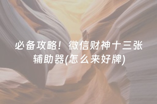 必备攻略！微信财神十三张辅助器(怎么来好牌)