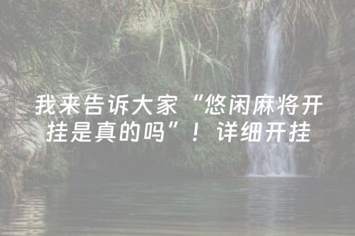 我来告诉大家“悠闲麻将开挂是真的吗”！详细开挂教程（确实真的有挂)-知乎