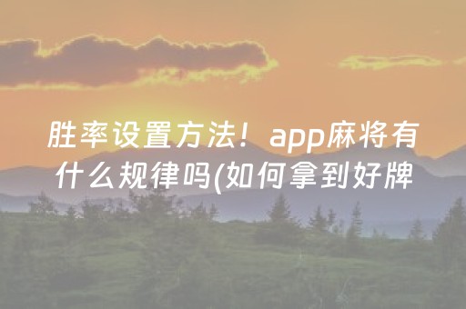 胜率设置方法！app麻将有什么规律吗(如何拿到好牌)