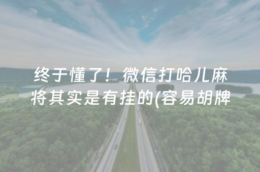 终于懂了！微信打哈儿麻将其实是有挂的(容易胡牌的技巧)