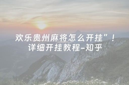 欢乐贵州麻将怎么开挂”!详细开挂教程-知乎