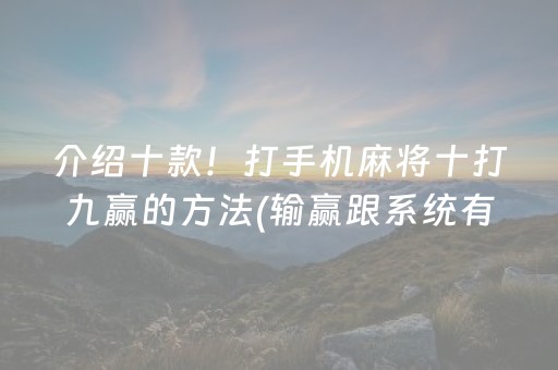 介绍十款！打手机麻将十打九赢的方法(输赢跟系统有关系吗)